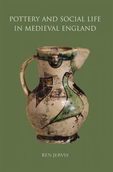 Pottery and Social Life in Medieval England, Ben Jervis