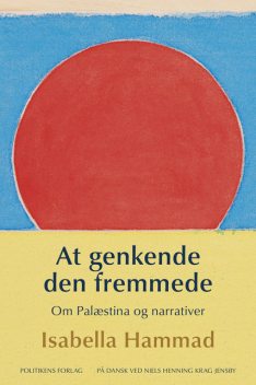 At genkende den fremmede – Om Palæstina og narrativer, Isabella Hammad, Niels Henning Krag Jensby