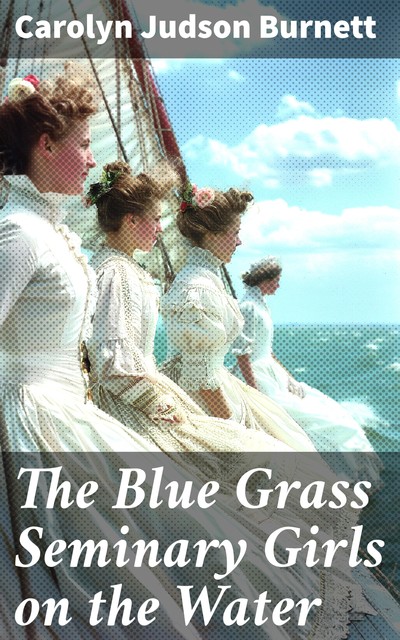 The Blue Grass Seminary Girls on the Water, Carolyn Judson Burnett