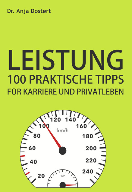 Leistung: 100 Praktische Tipps für Karriere und Privatleben, Anja Dostert
