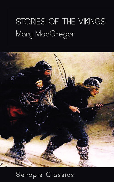 Stories of the Vikings (Serapis Classics), Mary MacGregor