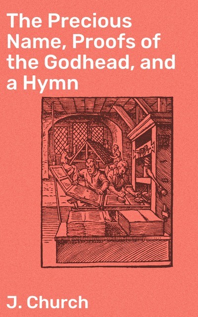 The Precious Name, Proofs of the Godhead, and a Hymn, J. Church
