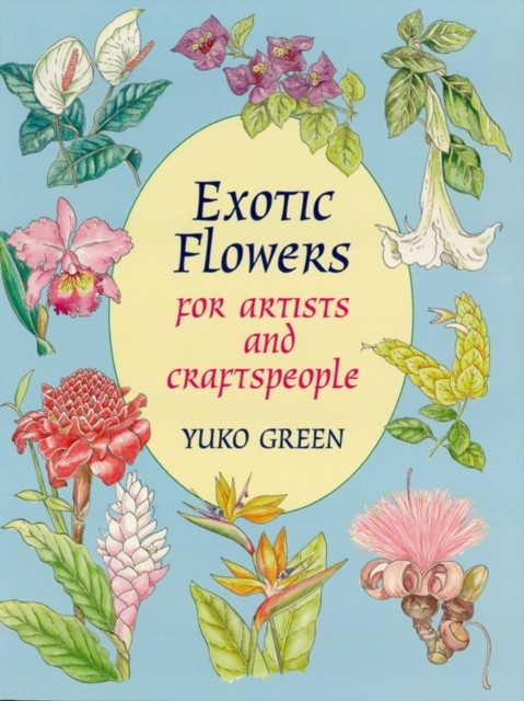 Exotic Flowers for Artists and Craftspeople, Yuko Green