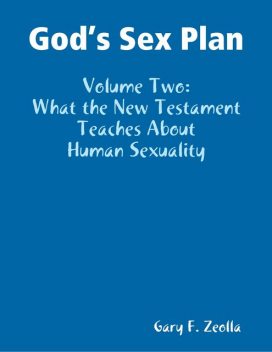 God’s Sex Plan: Volume Two: What the New Testament Teaches About Human Sexuality, Gary F.Zeolla