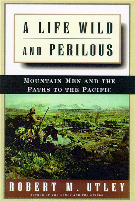 A Life Wild and Perilous, Robert M. Utley