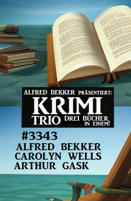 Krimi Trio 3343 – Drei Bücher in einem, Alfred Bekker, Arthur Gask, Carolyn Wells