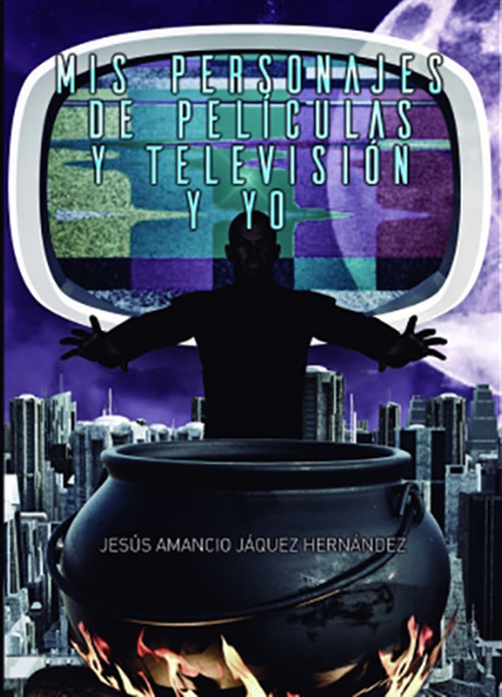 Mis Personajes de Películas y Televisión y Yo, Jesús Amancio Jáquez Hernández