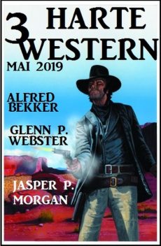 3 harte Western Mai 2019, Alfred Bekker, Jasper P. Morgan, Glenn P. Webster