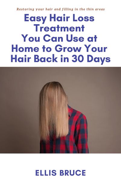 Easy Hair Loss Treatment You Can Use at Home to Grow Your Hair Back in 30 Days, Ellis Bruce