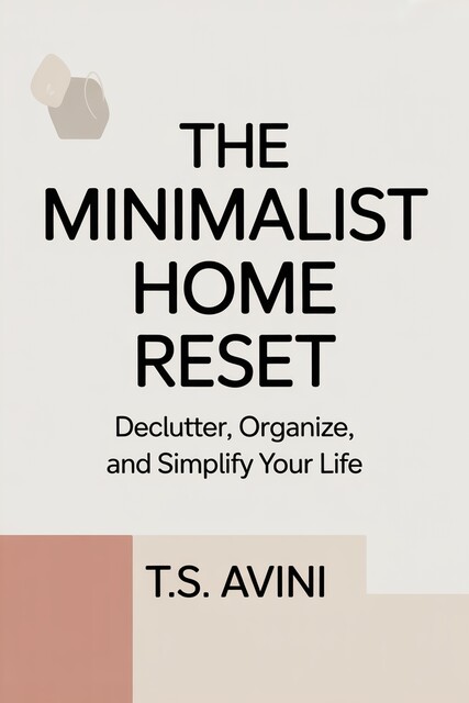 The Minimalist Home Reset, T. S Avini