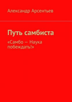 Путь самбиста. «Самбо — наука побеждать!», Александр Арсентьев