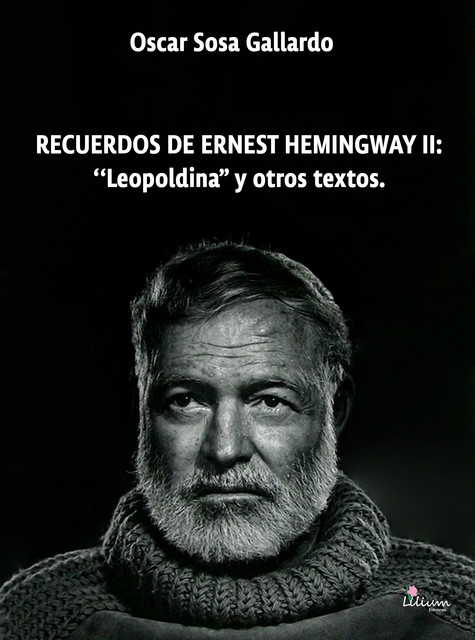Recuerdos de Ernest de Hemingway II: “Leopoldina” y otros textos, Oscar Sosa Gallardo