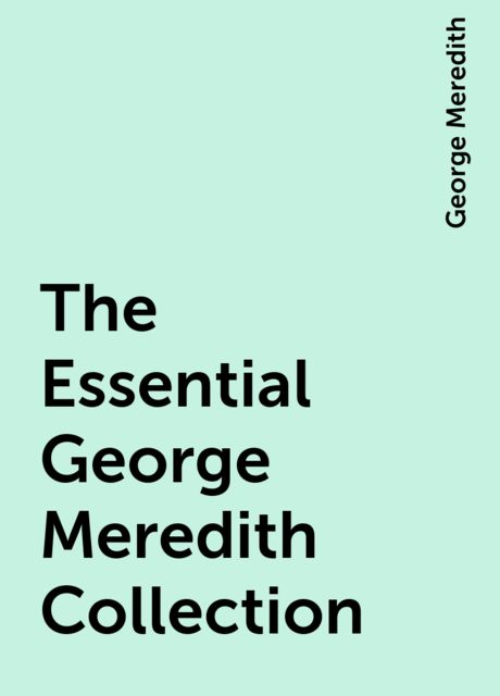 The Essential George Meredith Collection, George Meredith