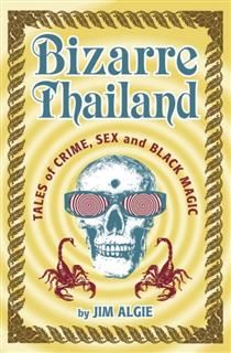 Bizarre Thailand. Tales of Crime, Sex and Black Magic, Jim Algie
