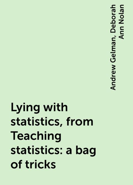 Lying with statistics, from Teaching statistics: a bag of tricks, Andrew Gelman, Deborah Ann Nolan
