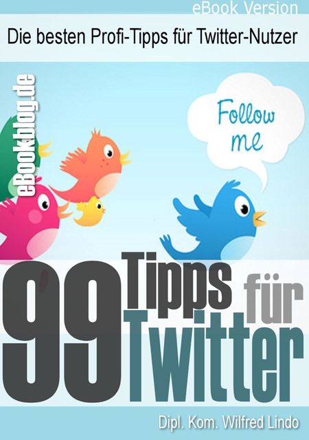 99 Twitter Tipps – Die besten Profi-Tipps für Twitter-Nutzer, Wilfred Lindo