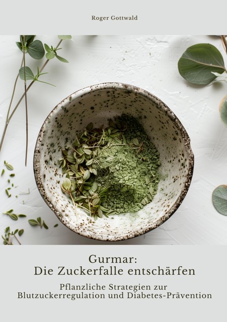 Gurmar: Die Zuckerfalle entschärfen, Roger Gottwald