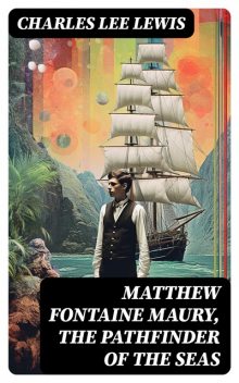 Matthew Fontaine Maury, the Pathfinder of the Seas, Charles Lee Lewis