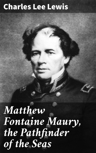 Matthew Fontaine Maury, the Pathfinder of the Seas, Charles Lee Lewis