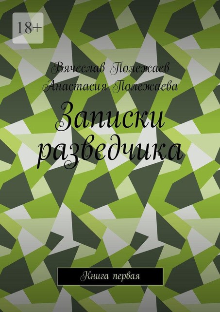 Записки разведчика. Книга первая, Вячеслав Полежаев, Анастасия Полежаева