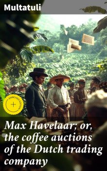 Max Havelaar; or, the coffee auctions of the Dutch trading company, Multatuli