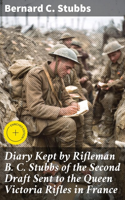 Diary Kept by Rifleman B. C. Stubbs of the Second Draft Sent to the Queen Victoria Rifles in France, Bernard C. Stubbs