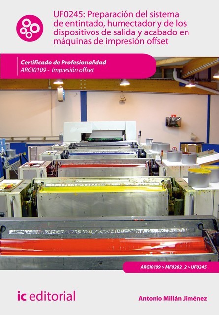 Preparación del sistema de entintado, humectador y de los dispositivos de salida y acabado en máquinas de impresión offset. ARGI0109, Antonio Millán Jiménez