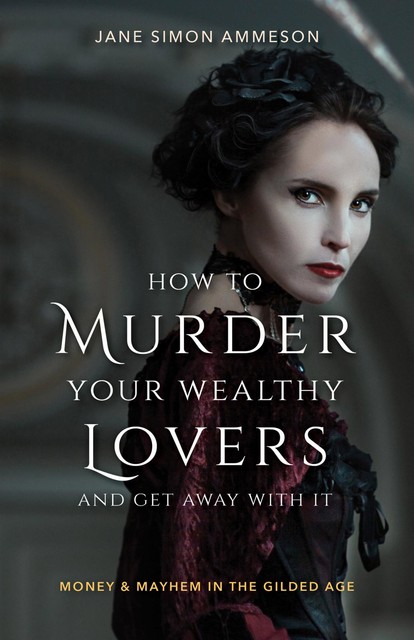 How to Murder Your Wealthy Lovers and Get Away With It, Jane Simon Ammeson