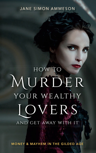 How to Murder Your Wealthy Lovers and Get Away With It, Jane Simon Ammeson