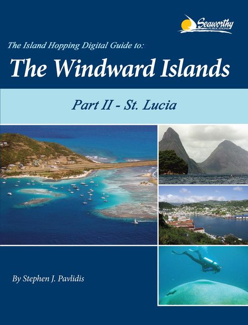 The Island Hopping Digital Guide To The Windward Islands - Part II - St. Lucia, Stephen J Pavlidis