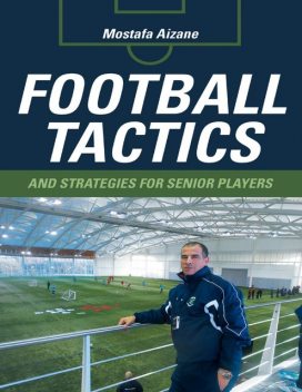 Football Tactics and Strategies for Senior Players, Mostafa Aizane
