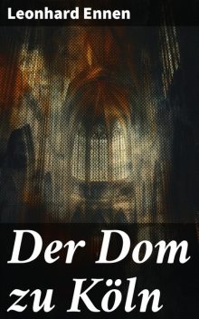 Der Dom zu Köln, Leonhard Ennen