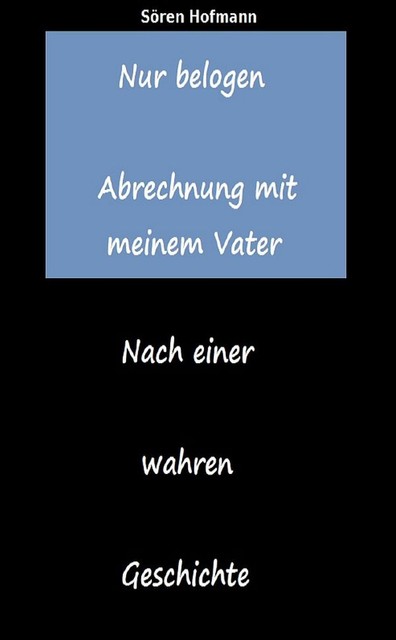 Nur belogen. Abrechnung mit meinem Vater, Sören Hofmann