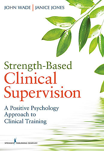 Strength-Based Clinical Supervision, John Wade, Janice Jones