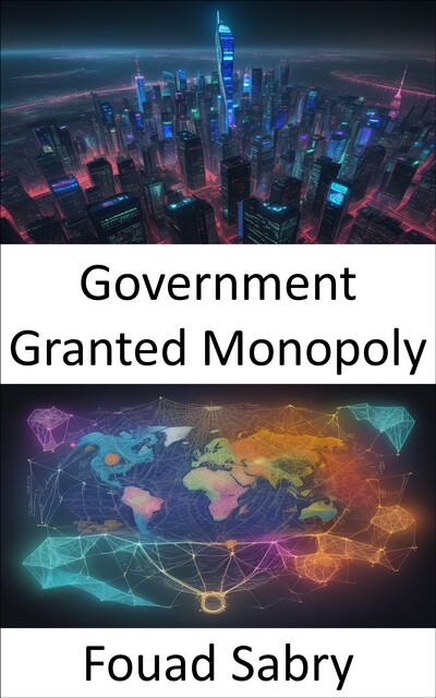 Government Granted Monopoly, Fouad Sabry