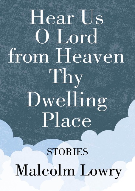 Hear Us O Lord from Heaven Thy Dwelling Place, Malcolm Lowry