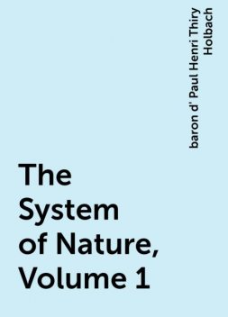 The System of Nature, Volume 1, baron d' Paul Henri Thiry Holbach