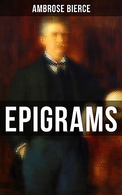 Ambrose Bierce: Epigrams, Ambrose Bierce