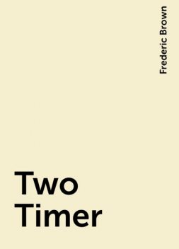 Two Timer, Frederic Brown