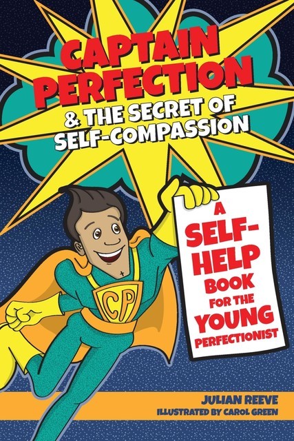 Captain Perfection and the Secret of Self-Compassion, Julian Reeve