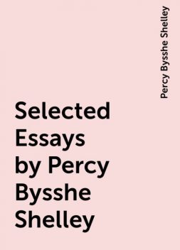 Selected Essays by Percy Bysshe Shelley, Percy Bysshe Shelley