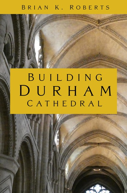 Building Durham Cathedral, Brian Roberts