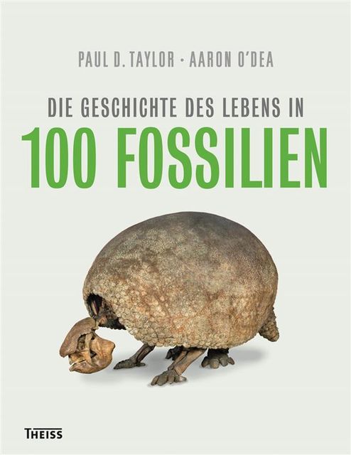 Die Geschichte des Lebens in 100 Fossilien, Paul Taylor, Aaron O`Dea