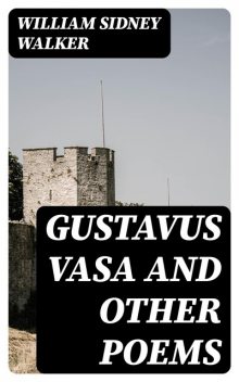 Gustavus Vasa and other poems, William Sidney Walker