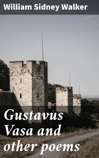 Gustavus Vasa and other poems, William Sidney Walker