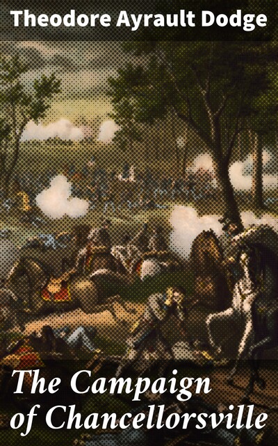 The Campaign of Chancellorsville, Theodore Ayrault Dodge
