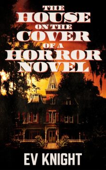 The House on the Cover of a Horror Novel, EV Knight