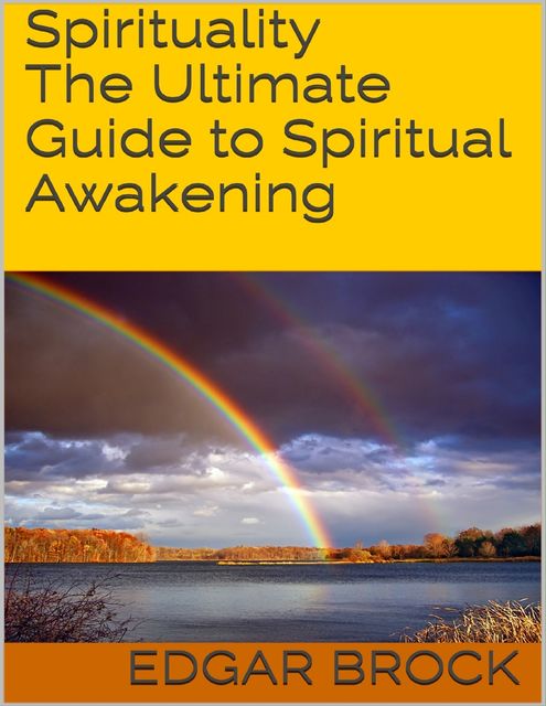 Spirituality: The Ultimate Guide to Spiritual Awakening, Edgar Brock