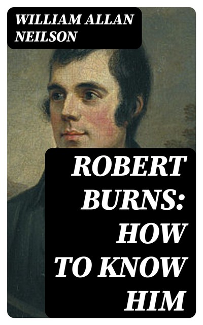 Robert Burns: How To Know Him, William Allan Neilson