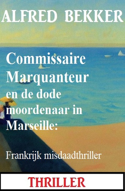 Commissaire Marquanteur en de dode moordenaar in Marseille: Frankrijk misdaadthriller, Alfred Bekker